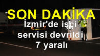İzmir’de işçi servisi devrildi: 7 yaralı