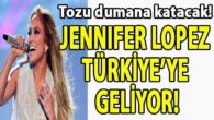 Jennifer Lopez Türkiye’ye geliyor