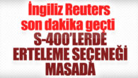 Türkiye S-400’lerin ertelenmesini değerlendiriyor iddiası