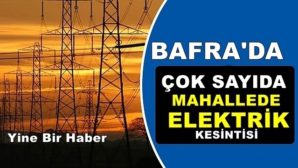 Bafra’da Bugün 13 Mahallede Elektrik Kesintisi