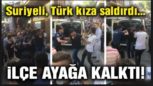 Suriyeli; Türk Kıza Saldırdı