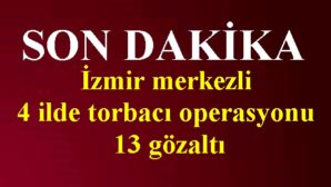 İzmir merkezli 4 ilde torbacı operasyonu: 13 gözaltı