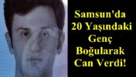 Samsun’da 20 Yaşında Bir Genç Boğularak Can Verdi!