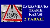 Samsun’da Kaza: 2 Yaralı