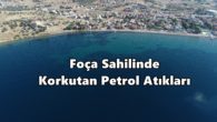 Foça sahilinde korkutan petrol atıkları, 50 kişilik ekip bölgede