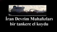 İran Devrim Muhafızları bir tankere el koydu