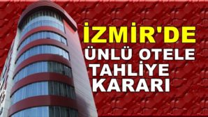 İzmir’de ünlü otele tahliye kararı