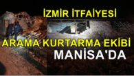 İzmir İtfaiyesi’nin arama kurtarma ekipleri Manisa’da