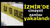 İzmir’de Cinayet Zanlısı Yakalandı