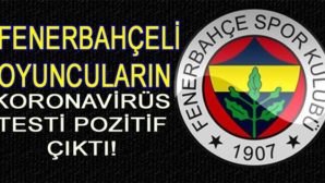 Fenerbahçeli oyuncuların koronavirüs testi pozitif çıktı