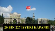 İSTANBUL’DA 20 BİN 227 İŞYERİ KAPANDI