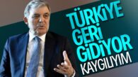 Abdullah Gül, Türkiye’nin durumundan kaygılı