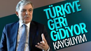 Abdullah Gül, Türkiye’nin durumundan kaygılı