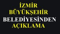 İzmir Büyükşehir Belediyesi’nden Zorunlu Açıklama