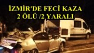 İzmir’de Kaza: 2 ölü, 2 yaralı